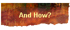 And How?