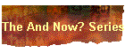 The And Now? Series